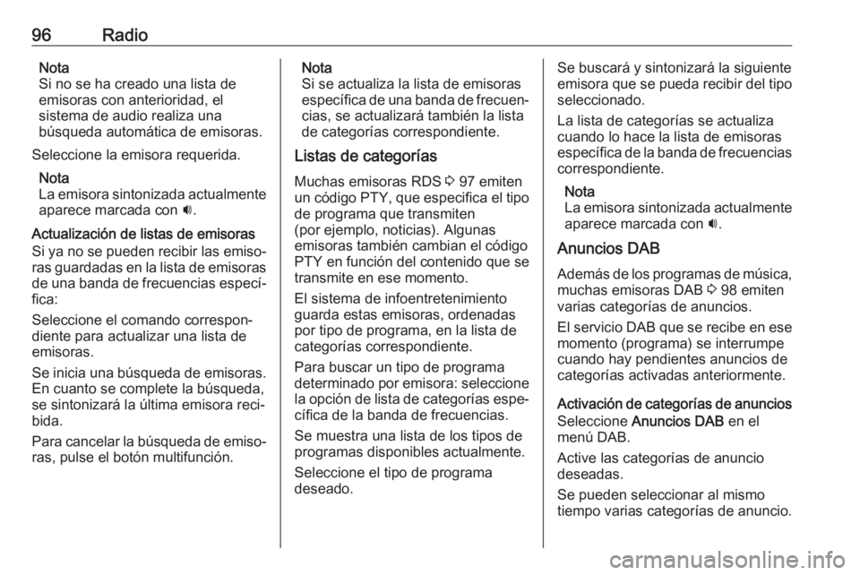 OPEL CASCADA 2017.5 Manual de infoentretenimiento (in Spanish) 96RadioNota
Si no se ha creado una lista de
emisoras con anterioridad, el
sistema de audio realiza una
búsqueda automática de emisoras.
Seleccione la emisora requerida. Nota
La emisora sintonizada a OPEL CASCADA 2017.5 Manual de infoentretenimiento (in Spanish) 96RadioNota
Si no se ha creado una lista de
emisoras con anterioridad, el
sistema de audio realiza una
búsqueda automática de emisoras.
Seleccione la emisora requerida. Nota
La emisora sintonizada a