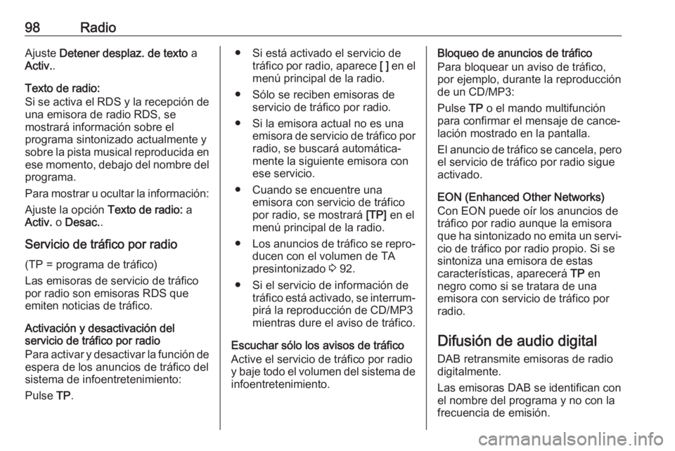 OPEL CASCADA 2017.5 Manual de infoentretenimiento (in Spanish) 98RadioAjuste Detener desplaz. de texto a
Activ. .
Texto de radio:
Si se activa el RDS y la recepción de
una emisora de radio RDS, se
mostrará información sobre el
programa sintonizado actualmente OPEL CASCADA 2017.5 Manual de infoentretenimiento (in Spanish) 98RadioAjuste Detener desplaz. de texto a
Activ. .
Texto de radio:
Si se activa el RDS y la recepción de
una emisora de radio RDS, se
mostrará información sobre el
programa sintonizado actualmente