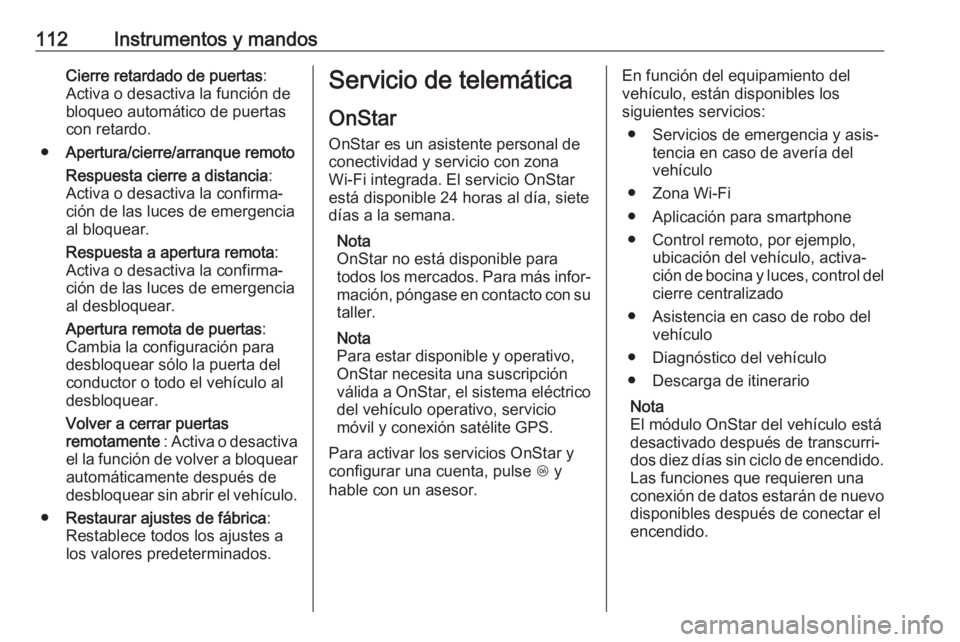 OPEL CASCADA 2017.5 Manual de Instrucciones (in Spanish) 112Instrumentos y mandosCierre retardado de puertas:
Activa o desactiva la función de
bloqueo automático de puertas
con retardo.
● Apertura/cierre/arranque remoto
Respuesta cierre a distancia :
Ac OPEL CASCADA 2017.5 Manual de Instrucciones (in Spanish) 112Instrumentos y mandosCierre retardado de puertas:
Activa o desactiva la función de
bloqueo automático de puertas
con retardo.
● Apertura/cierre/arranque remoto
Respuesta cierre a distancia :
Ac