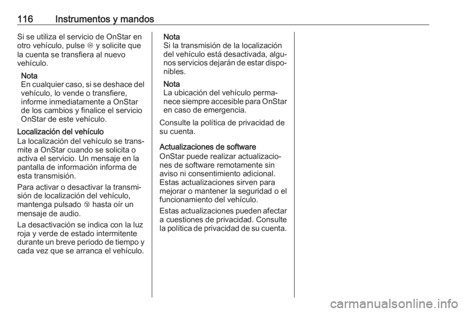 OPEL CASCADA 2017.5 Manual de Instrucciones (in Spanish) 116Instrumentos y mandosSi se utiliza el servicio de OnStar en
otro vehículo, pulse Z y solicite que
la cuenta se transfiera al nuevo vehículo.
Nota
En cualquier caso, si se deshace del
vehículo, OPEL CASCADA 2017.5 Manual de Instrucciones (in Spanish) 116Instrumentos y mandosSi se utiliza el servicio de OnStar en
otro vehículo, pulse Z y solicite que
la cuenta se transfiera al nuevo vehículo.
Nota
En cualquier caso, si se deshace del
vehículo,
