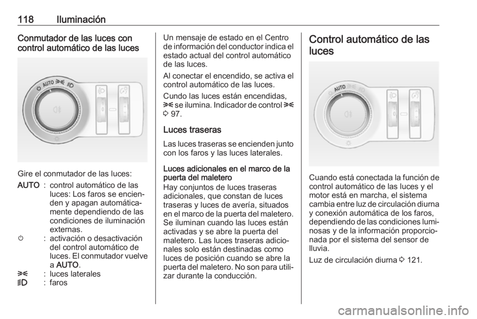 OPEL CASCADA 2017.5  Manual de Instrucciones (in Spanish) 118IluminaciónConmutador de las luces con
control automático de las luces
Gire el conmutador de las luces:
AUTO:control automático de las
luces: Los faros se encien‐
den y apagan automática‐
m