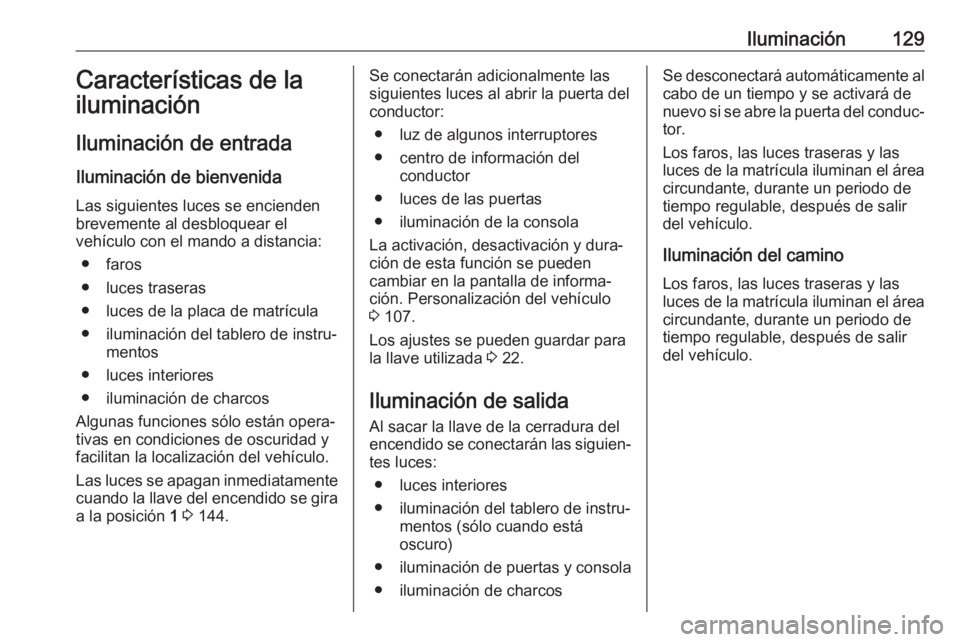 OPEL CASCADA 2017.5 Manual de Instrucciones (in Spanish) Iluminación129Características de la
iluminación
Iluminación de entrada Iluminación de bienvenida
Las siguientes luces se encienden brevemente al desbloquear el
vehículo con el mando a distancia: OPEL CASCADA 2017.5 Manual de Instrucciones (in Spanish) Iluminación129Características de la
iluminación
Iluminación de entrada Iluminación de bienvenida
Las siguientes luces se encienden brevemente al desbloquear el
vehículo con el mando a distancia: