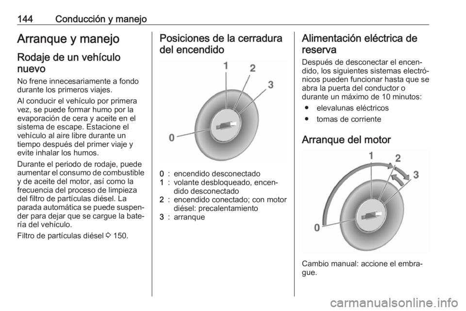 OPEL CASCADA 2017.5 Manual de Instrucciones (in Spanish) 144Conducción y manejoArranque y manejoRodaje de un vehículonuevo
No frene innecesariamente a fondo
durante los primeros viajes.
Al conducir el vehículo por primera
vez, se puede formar humo por la OPEL CASCADA 2017.5 Manual de Instrucciones (in Spanish) 144Conducción y manejoArranque y manejoRodaje de un vehículonuevo
No frene innecesariamente a fondo
durante los primeros viajes.
Al conducir el vehículo por primera
vez, se puede formar humo por la