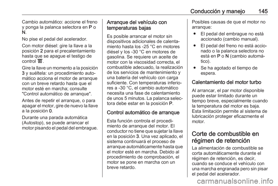OPEL CASCADA 2017.5 Manual de Instrucciones (in Spanish) Conducción y manejo145Cambio automático: accione el freno
y ponga la palanca selectora en P o
N .
No pise el pedal del acelerador.
Con motor diésel: gire la llave a la
posición 2 para el precale OPEL CASCADA 2017.5 Manual de Instrucciones (in Spanish) Conducción y manejo145Cambio automático: accione el freno
y ponga la palanca selectora en P o
N .
No pise el pedal del acelerador.
Con motor diésel: gire la llave a la
posición 2 para el precale