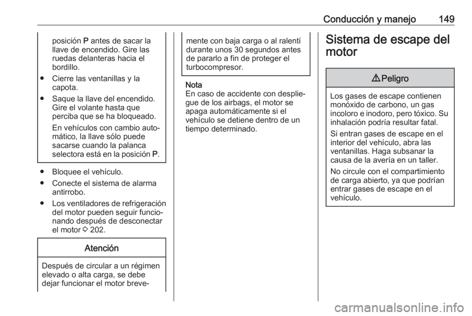 OPEL CASCADA 2017.5 Manual de Instrucciones (in Spanish) Conducción y manejo149posición P antes de sacar la
llave de encendido. Gire las
ruedas delanteras hacia el
bordillo.
● Cierre las ventanillas y la capota.
● Saque la llave del encendido. Gire el OPEL CASCADA 2017.5 Manual de Instrucciones (in Spanish) Conducción y manejo149posición P antes de sacar la
llave de encendido. Gire las
ruedas delanteras hacia el
bordillo.
● Cierre las ventanillas y la capota.
● Saque la llave del encendido. Gire el