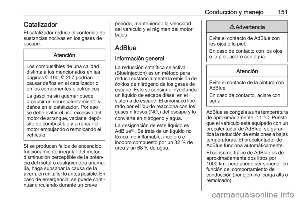 OPEL CASCADA 2017.5  Manual de Instrucciones (in Spanish) Conducción y manejo151Catalizador
El catalizador reduce el contenido de sustancias nocivas en los gases de
escape.Atención
Los combustibles de una calidad
distinta a los mencionados en las
páginas 