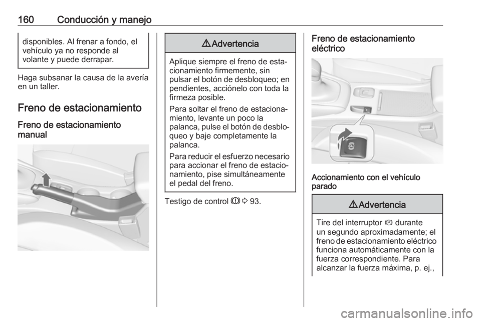OPEL CASCADA 2017.5 Manual de Instrucciones (in Spanish) 160Conducción y manejodisponibles. Al frenar a fondo, el
vehículo ya no responde al
volante y puede derrapar.
Haga subsanar la causa de la avería en un taller.
Freno de estacionamiento Freno de est OPEL CASCADA 2017.5 Manual de Instrucciones (in Spanish) 160Conducción y manejodisponibles. Al frenar a fondo, el
vehículo ya no responde al
volante y puede derrapar.
Haga subsanar la causa de la avería en un taller.
Freno de estacionamiento Freno de est