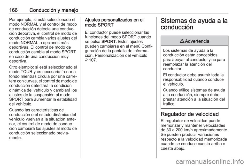 OPEL CASCADA 2017.5  Manual de Instrucciones (in Spanish) 166Conducción y manejoPor ejemplo, si está seleccionado elmodo NORMAL y el control de modo
de conducción detecta una conduc‐
ción deportiva, el control de modo de
conducción cambia varios ajust