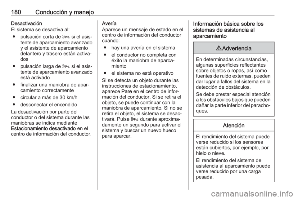 OPEL CASCADA 2017.5 Manual de Instrucciones (in Spanish) 180Conducción y manejoDesactivación
El sistema se desactiva al:
● pulsación corta de D si el asis‐
tente de aparcamiento avanzado y el asistente de aparcamiento
delantero y trasero están acti OPEL CASCADA 2017.5 Manual de Instrucciones (in Spanish) 180Conducción y manejoDesactivación
El sistema se desactiva al:
● pulsación corta de D si el asis‐
tente de aparcamiento avanzado y el asistente de aparcamiento
delantero y trasero están acti