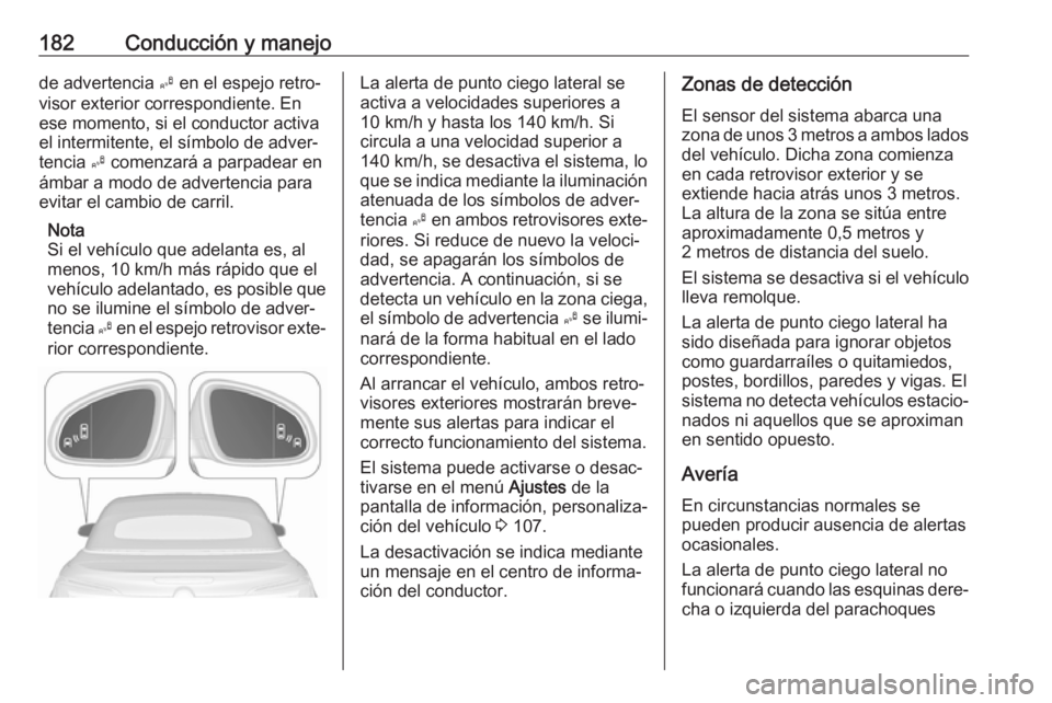 OPEL CASCADA 2017.5 Manual de Instrucciones (in Spanish) 182Conducción y manejode advertencia B en el espejo retro‐
visor exterior correspondiente. En
ese momento, si el conductor activa el intermitente, el símbolo de adver‐
tencia B comenzará a par OPEL CASCADA 2017.5 Manual de Instrucciones (in Spanish) 182Conducción y manejode advertencia B en el espejo retro‐
visor exterior correspondiente. En
ese momento, si el conductor activa el intermitente, el símbolo de adver‐
tencia B comenzará a par