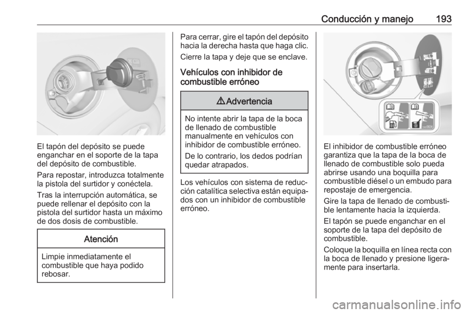OPEL CASCADA 2017.5 Manual de Instrucciones (in Spanish) Conducción y manejo193
El tapón del depósito se puede
enganchar en el soporte de la tapa
del depósito de combustible.
Para repostar, introduzca totalmente
la pistola del surtidor y conéctela.
Tra OPEL CASCADA 2017.5 Manual de Instrucciones (in Spanish) Conducción y manejo193
El tapón del depósito se puede
enganchar en el soporte de la tapa
del depósito de combustible.
Para repostar, introduzca totalmente
la pistola del surtidor y conéctela.
Tra
