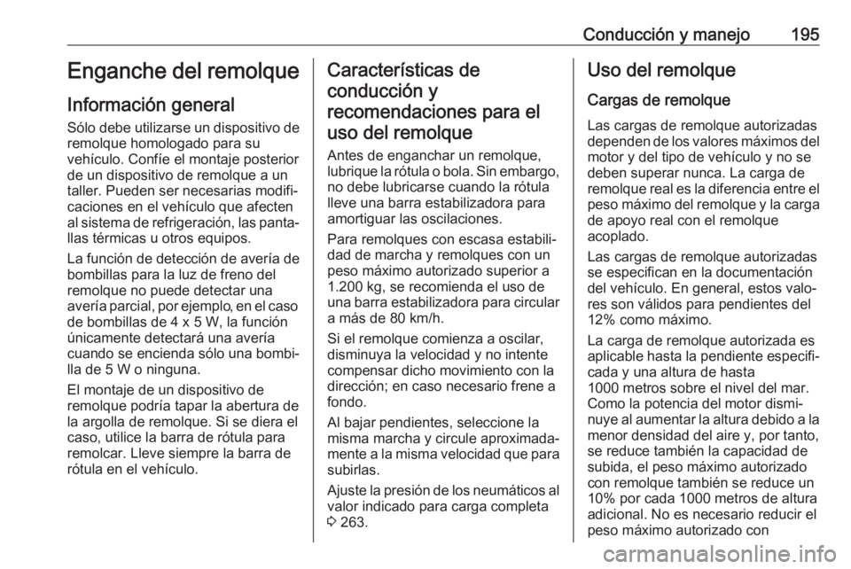 OPEL CASCADA 2017.5 Manual de Instrucciones (in Spanish) Conducción y manejo195Enganche del remolque
Información general Sólo debe utilizarse un dispositivo de
remolque homologado para su
vehículo. Confíe el montaje posterior
de un dispositivo de remol OPEL CASCADA 2017.5 Manual de Instrucciones (in Spanish) Conducción y manejo195Enganche del remolque
Información general Sólo debe utilizarse un dispositivo de
remolque homologado para su
vehículo. Confíe el montaje posterior
de un dispositivo de remol
