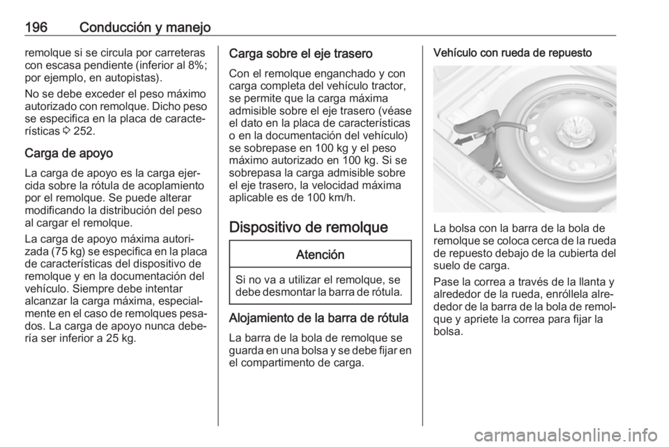 OPEL CASCADA 2017.5 Manual de Instrucciones (in Spanish) 196Conducción y manejoremolque si se circula por carreteras
con escasa pendiente (inferior al 8%; por ejemplo, en autopistas).
No se debe exceder el peso máximo
autorizado con remolque. Dicho peso
s OPEL CASCADA 2017.5 Manual de Instrucciones (in Spanish) 196Conducción y manejoremolque si se circula por carreteras
con escasa pendiente (inferior al 8%; por ejemplo, en autopistas).
No se debe exceder el peso máximo
autorizado con remolque. Dicho peso
s