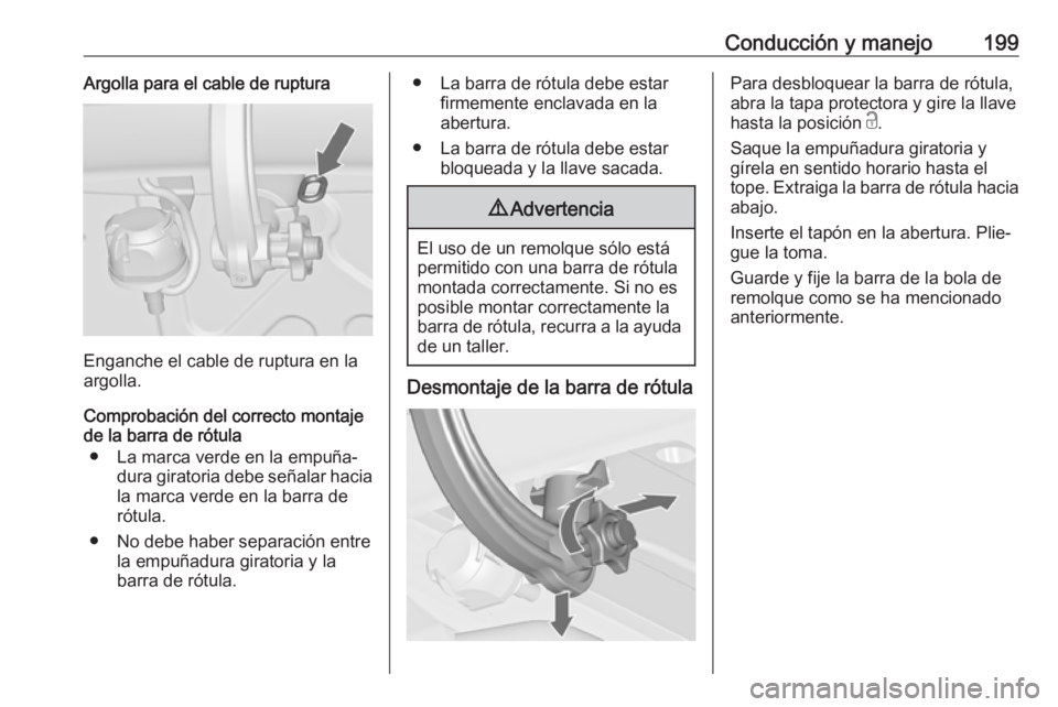OPEL CASCADA 2017.5 Manual de Instrucciones (in Spanish) Conducción y manejo199Argolla para el cable de ruptura
Enganche el cable de ruptura en la
argolla.
Comprobación del correcto montaje
de la barra de rótula
● La marca verde en la empuña‐ dura g OPEL CASCADA 2017.5 Manual de Instrucciones (in Spanish) Conducción y manejo199Argolla para el cable de ruptura
Enganche el cable de ruptura en la
argolla.
Comprobación del correcto montaje
de la barra de rótula
● La marca verde en la empuña‐ dura g