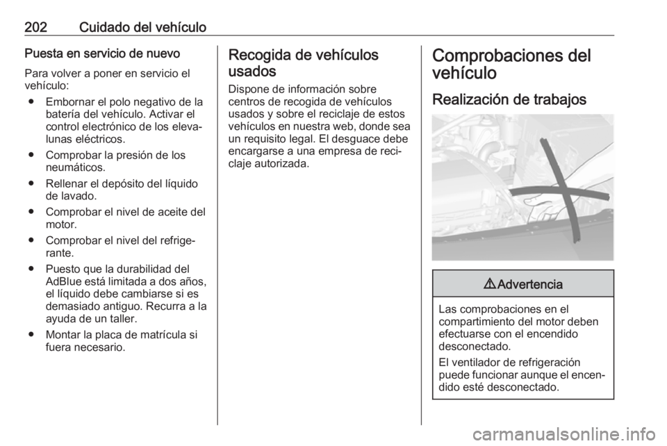 OPEL CASCADA 2017.5 Manual de Instrucciones (in Spanish) 202Cuidado del vehículoPuesta en servicio de nuevo
Para volver a poner en servicio el
vehículo:
● Embornar el polo negativo de la batería del vehículo. Activar el
control electrónico de los ele OPEL CASCADA 2017.5 Manual de Instrucciones (in Spanish) 202Cuidado del vehículoPuesta en servicio de nuevo
Para volver a poner en servicio el
vehículo:
● Embornar el polo negativo de la batería del vehículo. Activar el
control electrónico de los ele