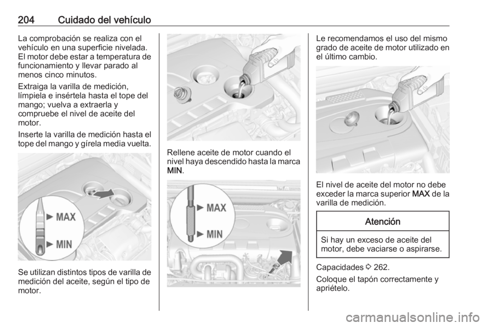 OPEL CASCADA 2017.5 Manual de Instrucciones (in Spanish) 204Cuidado del vehículoLa comprobación se realiza con elvehículo en una superficie nivelada.
El motor debe estar a temperatura de
funcionamiento y llevar parado al
menos cinco minutos.
Extraiga la OPEL CASCADA 2017.5 Manual de Instrucciones (in Spanish) 204Cuidado del vehículoLa comprobación se realiza con elvehículo en una superficie nivelada.
El motor debe estar a temperatura de
funcionamiento y llevar parado al
menos cinco minutos.
Extraiga la