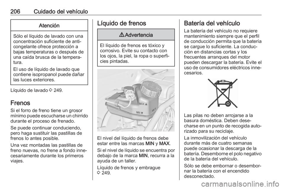 OPEL CASCADA 2017.5 Manual de Instrucciones (in Spanish) 206Cuidado del vehículoAtención
Sólo el líquido de lavado con una
concentración suficiente de anti‐
congelante ofrece protección a
bajas temperaturas o después de
una caída brusca de la temp OPEL CASCADA 2017.5 Manual de Instrucciones (in Spanish) 206Cuidado del vehículoAtención
Sólo el líquido de lavado con una
concentración suficiente de anti‐
congelante ofrece protección a
bajas temperaturas o después de
una caída brusca de la temp