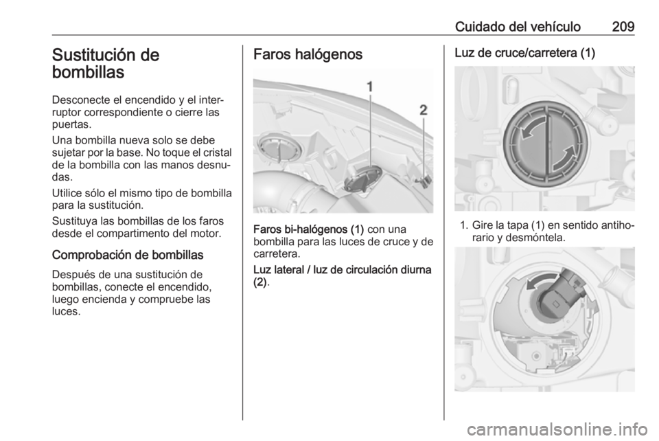 OPEL CASCADA 2017.5 Manual de Instrucciones (in Spanish) Cuidado del vehículo209Sustitución de
bombillas
Desconecte el encendido y el inter‐
ruptor correspondiente o cierre las
puertas.
Una bombilla nueva solo se debe
sujetar por la base. No toque el cr OPEL CASCADA 2017.5 Manual de Instrucciones (in Spanish) Cuidado del vehículo209Sustitución de
bombillas
Desconecte el encendido y el inter‐
ruptor correspondiente o cierre las
puertas.
Una bombilla nueva solo se debe
sujetar por la base. No toque el cr