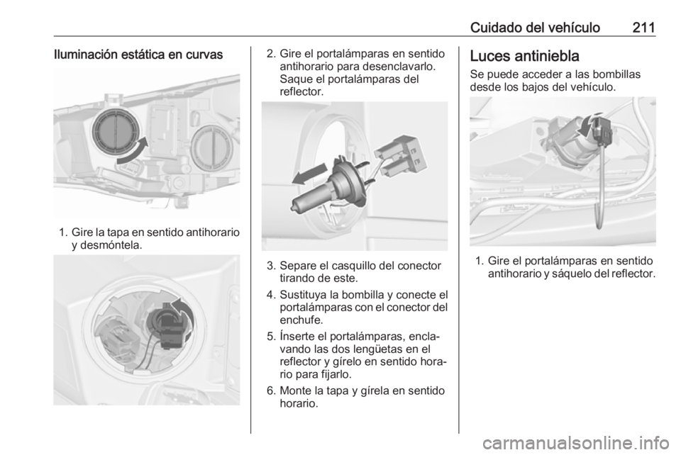 OPEL CASCADA 2017.5 Manual de Instrucciones (in Spanish) Cuidado del vehículo211Iluminación estática en curvas
1.Gire la tapa en sentido antihorario
y desmóntela.
2. Gire el portalámparas en sentido antihorario para desenclavarlo.
Saque el portalámpar OPEL CASCADA 2017.5 Manual de Instrucciones (in Spanish) Cuidado del vehículo211Iluminación estática en curvas
1.Gire la tapa en sentido antihorario
y desmóntela.
2. Gire el portalámparas en sentido antihorario para desenclavarlo.
Saque el portalámpar