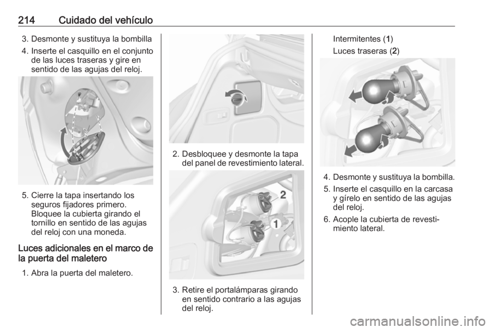 OPEL CASCADA 2017.5 Manual de Instrucciones (in Spanish) 214Cuidado del vehículo3. Desmonte y sustituya la bombilla4. Inserte el casquillo en el conjunto de las luces traseras y gire en
sentido de las agujas del reloj.
5. Cierre la tapa insertando los segu OPEL CASCADA 2017.5 Manual de Instrucciones (in Spanish) 214Cuidado del vehículo3. Desmonte y sustituya la bombilla4. Inserte el casquillo en el conjunto de las luces traseras y gire en
sentido de las agujas del reloj.
5. Cierre la tapa insertando los segu