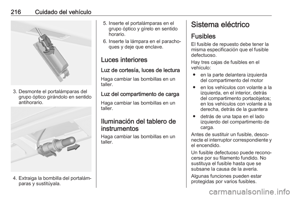 OPEL CASCADA 2017.5 Manual de Instrucciones (in Spanish) 216Cuidado del vehículo
3. Desmonte el portalámparas delgrupo óptico girándolo en sentido
antihorario.
4. Extraiga la bombilla del portalám‐
paras y sustitúyala.
5. Inserte el portalámparas e OPEL CASCADA 2017.5 Manual de Instrucciones (in Spanish) 216Cuidado del vehículo
3. Desmonte el portalámparas delgrupo óptico girándolo en sentido
antihorario.
4. Extraiga la bombilla del portalám‐
paras y sustitúyala.
5. Inserte el portalámparas e