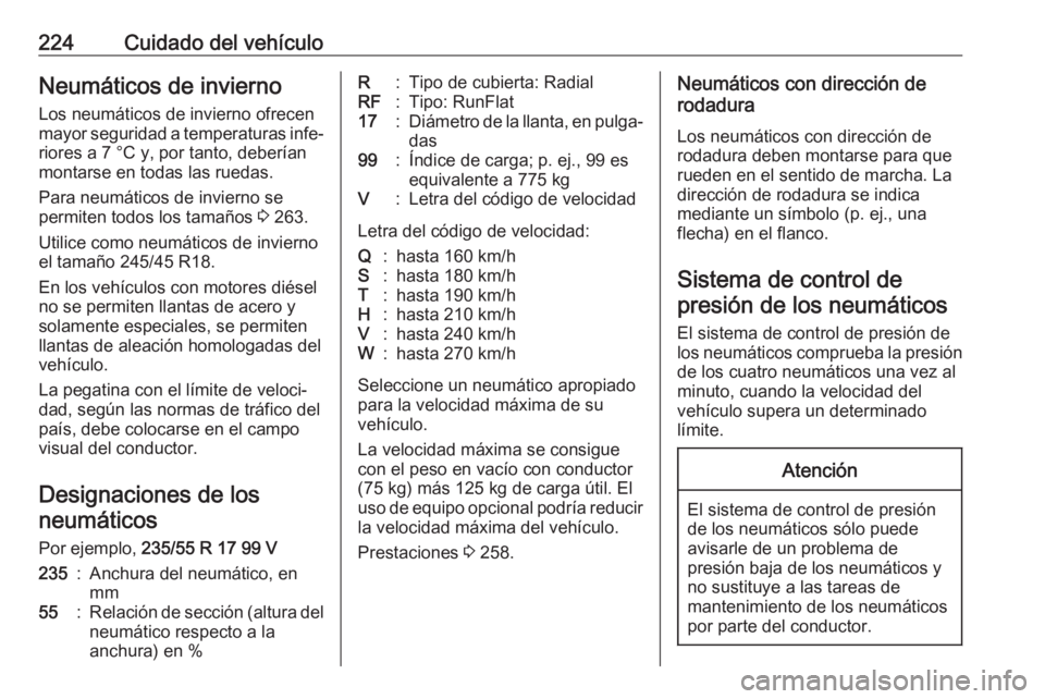 OPEL CASCADA 2017.5  Manual de Instrucciones (in Spanish) 224Cuidado del vehículoNeumáticos de inviernoLos neumáticos de invierno ofrecen
mayor seguridad a temperaturas infe‐
riores a 7 °C y, por tanto, deberían
montarse en todas las ruedas.
Para neum