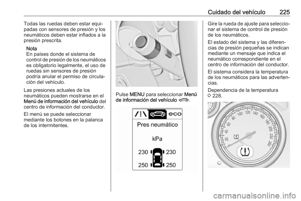 OPEL CASCADA 2017.5 Manual de Instrucciones (in Spanish) Cuidado del vehículo225Todas las ruedas deben estar equi‐
padas con sensores de presión y los neumáticos deben estar inflados a lapresión prescrita.
Nota
En países donde el sistema de
control d OPEL CASCADA 2017.5 Manual de Instrucciones (in Spanish) Cuidado del vehículo225Todas las ruedas deben estar equi‐
padas con sensores de presión y los neumáticos deben estar inflados a lapresión prescrita.
Nota
En países donde el sistema de
control d