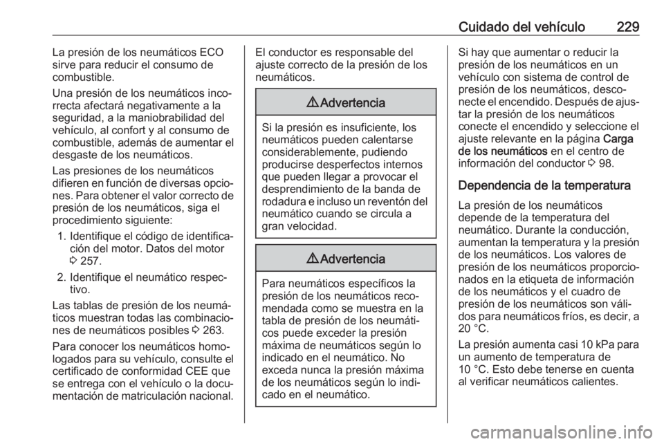 OPEL CASCADA 2017.5 Manual de Instrucciones (in Spanish) Cuidado del vehículo229La presión de los neumáticos ECO
sirve para reducir el consumo de
combustible.
Una presión de los neumáticos inco‐
rrecta afectará negativamente a la
seguridad, a la man OPEL CASCADA 2017.5 Manual de Instrucciones (in Spanish) Cuidado del vehículo229La presión de los neumáticos ECO
sirve para reducir el consumo de
combustible.
Una presión de los neumáticos inco‐
rrecta afectará negativamente a la
seguridad, a la man