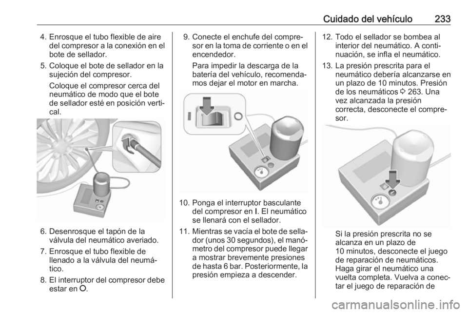 OPEL CASCADA 2017.5 Manual de Instrucciones (in Spanish) Cuidado del vehículo2334. Enrosque el tubo flexible de airedel compresor a la conexión en el
bote de sellador.
5. Coloque el bote de sellador en la sujeción del compresor.
Coloque el compresor cerc OPEL CASCADA 2017.5 Manual de Instrucciones (in Spanish) Cuidado del vehículo2334. Enrosque el tubo flexible de airedel compresor a la conexión en el
bote de sellador.
5. Coloque el bote de sellador en la sujeción del compresor.
Coloque el compresor cerc