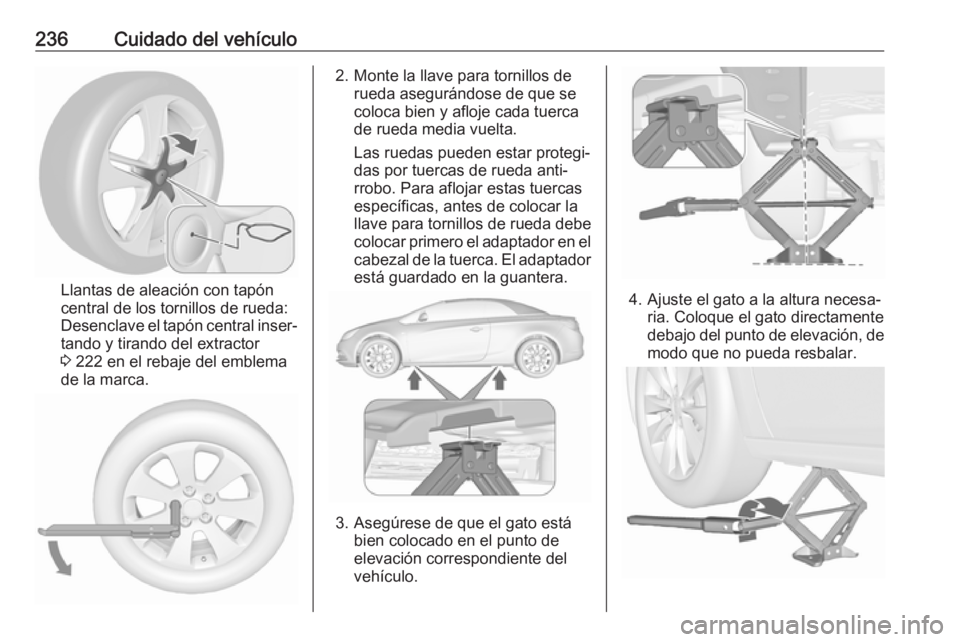 OPEL CASCADA 2017.5 Manual de Instrucciones (in Spanish) 236Cuidado del vehículo
Llantas de aleación con tapón
central de los tornillos de rueda:
Desenclave el tapón central inser‐
tando y tirando del extractor
3 222 en el rebaje del emblema
de la ma OPEL CASCADA 2017.5 Manual de Instrucciones (in Spanish) 236Cuidado del vehículo
Llantas de aleación con tapón
central de los tornillos de rueda:
Desenclave el tapón central inser‐
tando y tirando del extractor
3 222 en el rebaje del emblema
de la ma
