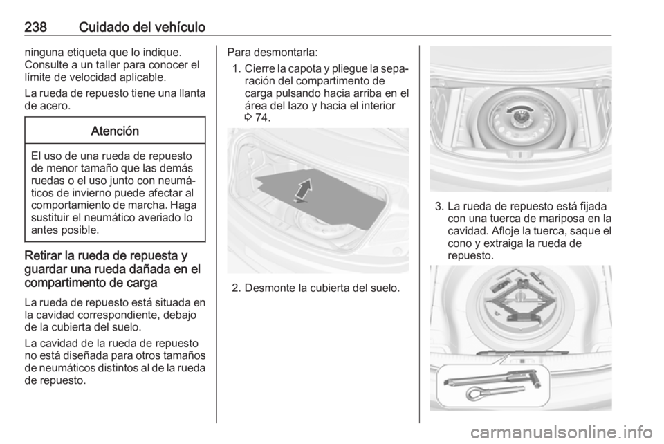 OPEL CASCADA 2017.5 Manual de Instrucciones (in Spanish) 238Cuidado del vehículoninguna etiqueta que lo indique.
Consulte a un taller para conocer el
límite de velocidad aplicable.
La rueda de repuesto tiene una llanta
de acero.Atención
El uso de una rue OPEL CASCADA 2017.5 Manual de Instrucciones (in Spanish) 238Cuidado del vehículoninguna etiqueta que lo indique.
Consulte a un taller para conocer el
límite de velocidad aplicable.
La rueda de repuesto tiene una llanta
de acero.Atención
El uso de una rue