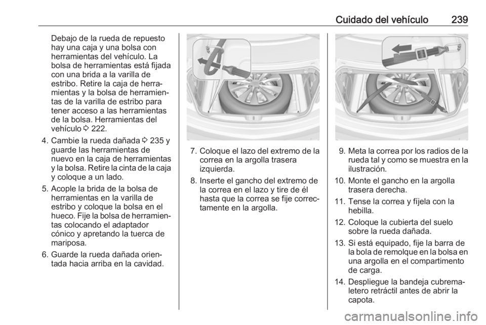 OPEL CASCADA 2017.5  Manual de Instrucciones (in Spanish) Cuidado del vehículo239Debajo de la rueda de repuesto
hay una caja y una bolsa con
herramientas del vehículo. La
bolsa de herramientas está fijada
con una brida a la varilla de estribo. Retire la c