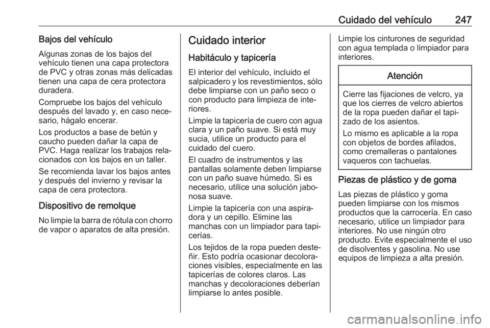 OPEL CASCADA 2017.5 Manual de Instrucciones (in Spanish) Cuidado del vehículo247Bajos del vehículoAlgunas zonas de los bajos del
vehículo tienen una capa protectora
de PVC y otras zonas más delicadas
tienen una capa de cera protectora
duradera.
Comprueb OPEL CASCADA 2017.5 Manual de Instrucciones (in Spanish) Cuidado del vehículo247Bajos del vehículoAlgunas zonas de los bajos del
vehículo tienen una capa protectora
de PVC y otras zonas más delicadas
tienen una capa de cera protectora
duradera.
Comprueb