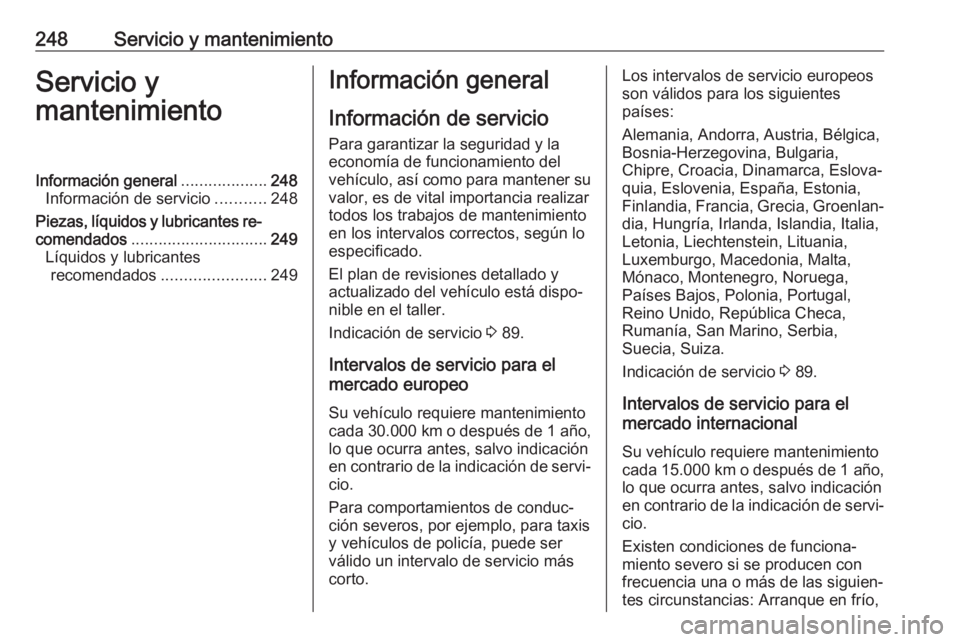 OPEL CASCADA 2017.5 Manual de Instrucciones (in Spanish) 248Servicio y mantenimientoServicio y
mantenimientoInformación general ...................248
Información de servicio ...........248
Piezas, líquidos y lubricantes re‐
comendados ................ OPEL CASCADA 2017.5 Manual de Instrucciones (in Spanish) 248Servicio y mantenimientoServicio y
mantenimientoInformación general ...................248
Información de servicio ...........248
Piezas, líquidos y lubricantes re‐
comendados ................