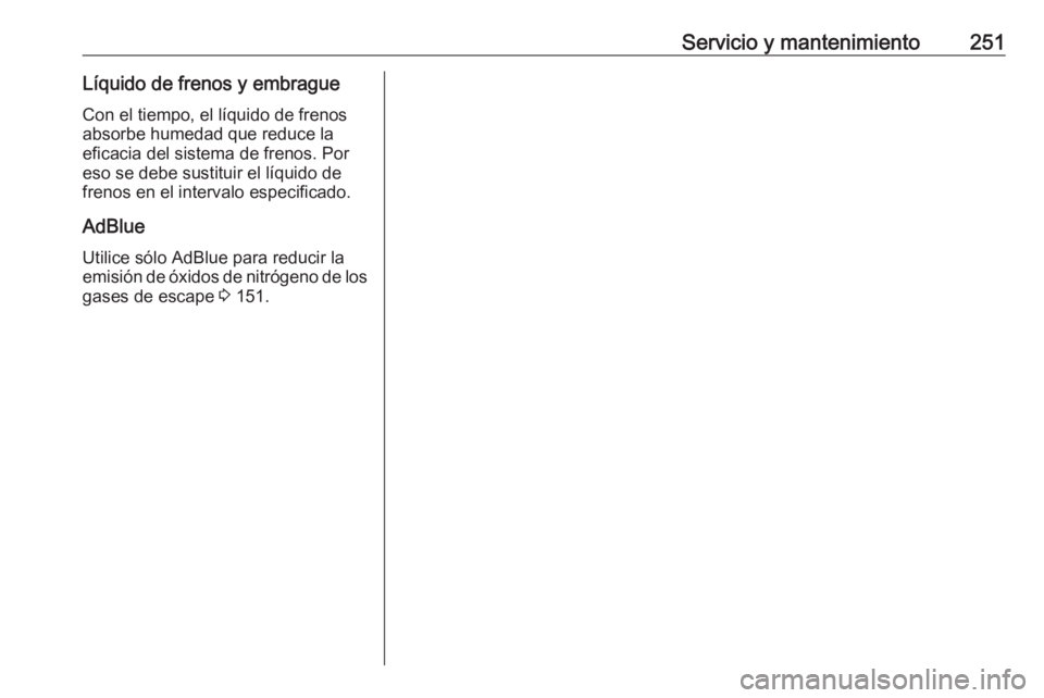 OPEL CASCADA 2017.5  Manual de Instrucciones (in Spanish) Servicio y mantenimiento251Líquido de frenos y embragueCon el tiempo, el líquido de frenos
absorbe humedad que reduce la
eficacia del sistema de frenos. Por
eso se debe sustituir el líquido de
fren