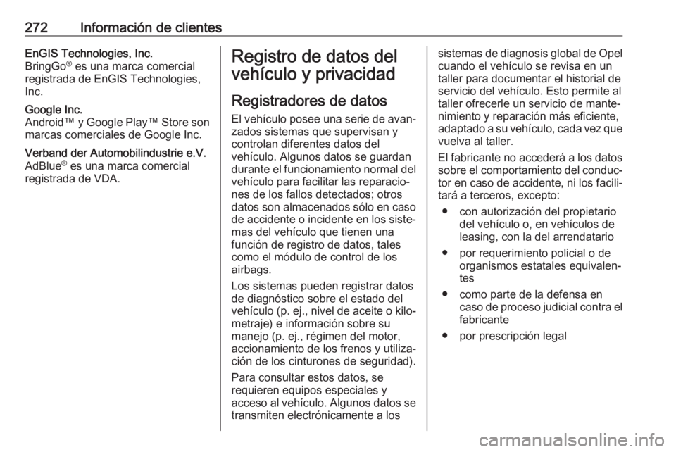OPEL CASCADA 2017.5  Manual de Instrucciones (in Spanish) 272Información de clientesEnGIS Technologies, Inc.
BringGo ®
 es una marca comercial
registrada de EnGIS Technologies,
Inc.Google Inc.
Android™ y Google Play™ Store son
marcas comerciales de Goo