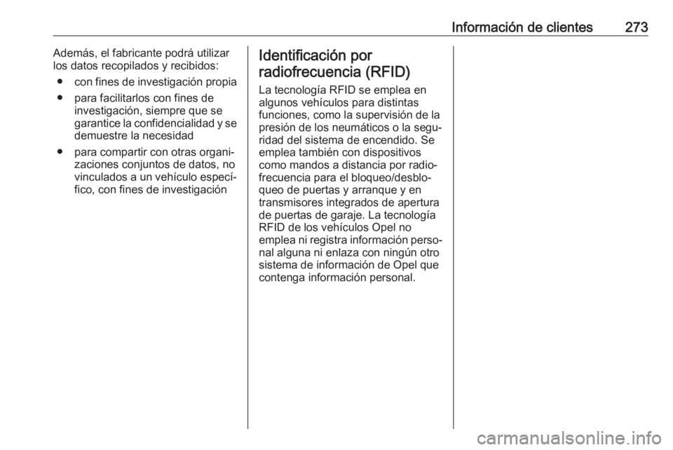 OPEL CASCADA 2017.5  Manual de Instrucciones (in Spanish) Información de clientes273Además, el fabricante podrá utilizar
los datos recopilados y recibidos:
● con fines de investigación propia
● para facilitarlos con fines de investigación, siempre q