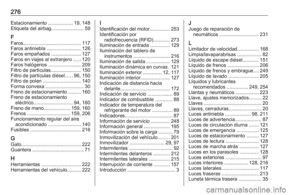 OPEL CASCADA 2017.5  Manual de Instrucciones (in Spanish) 276Estacionamiento ..................19, 148
Etiqueta del airbag .......................59
F
Faros .......................................... 117
Faros antiniebla  .........................126
Faros e