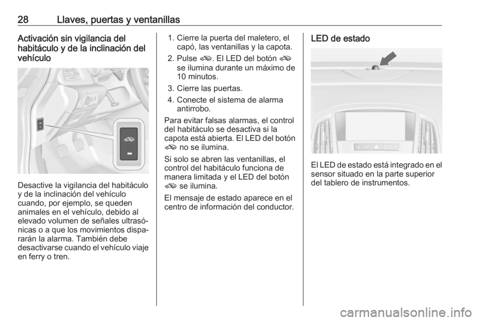 OPEL CASCADA 2017.5  Manual de Instrucciones (in Spanish) 28Llaves, puertas y ventanillasActivación sin vigilancia del
habitáculo y de la inclinación del
vehículo
Desactive la vigilancia del habitáculo
y de la inclinación del vehículo
cuando, por ejem