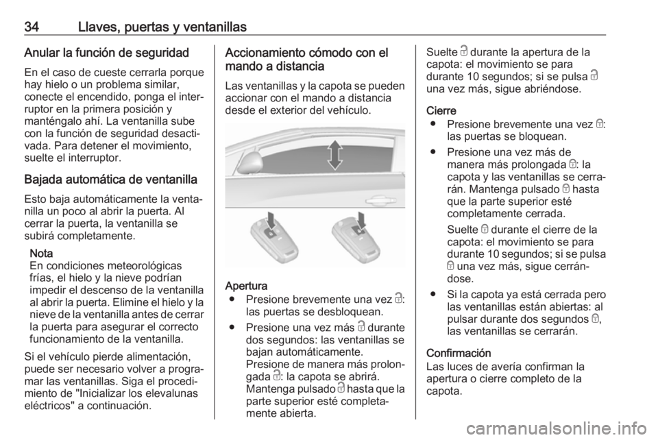 OPEL CASCADA 2017.5  Manual de Instrucciones (in Spanish) 34Llaves, puertas y ventanillasAnular la función de seguridad
En el caso de cueste cerrarla porque
hay hielo o un problema similar,
conecte el encendido, ponga el inter‐ ruptor en la primera posici