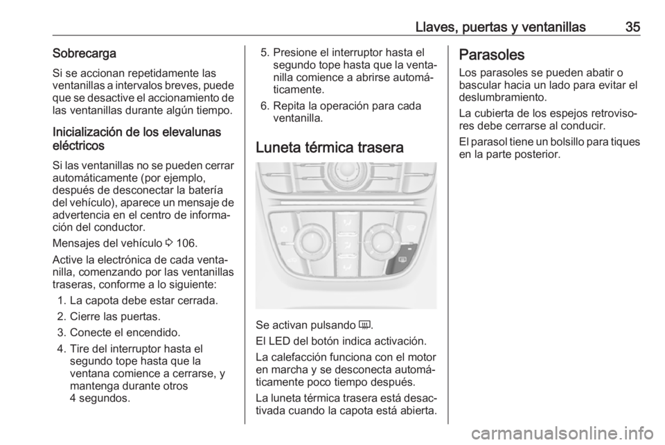 OPEL CASCADA 2017.5  Manual de Instrucciones (in Spanish) Llaves, puertas y ventanillas35SobrecargaSi se accionan repetidamente las
ventanillas a intervalos breves, puede que se desactive el accionamiento de
las ventanillas durante algún tiempo.
Inicializac