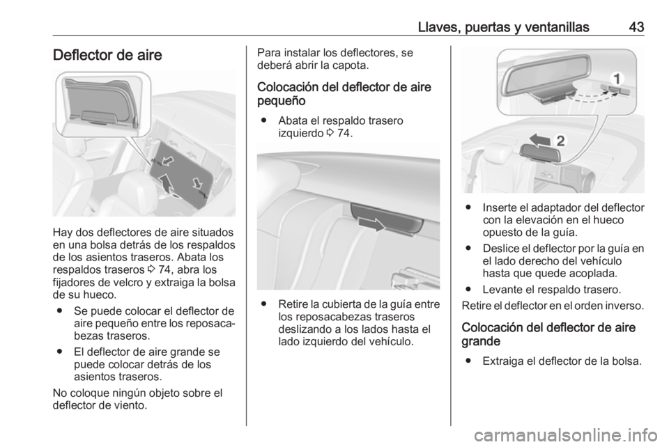 OPEL CASCADA 2017.5  Manual de Instrucciones (in Spanish) Llaves, puertas y ventanillas43Deflector de aire
Hay dos deflectores de aire situados
en una bolsa detrás de los respaldos
de los asientos traseros. Abata los
respaldos traseros  3 74, abra los
fijad