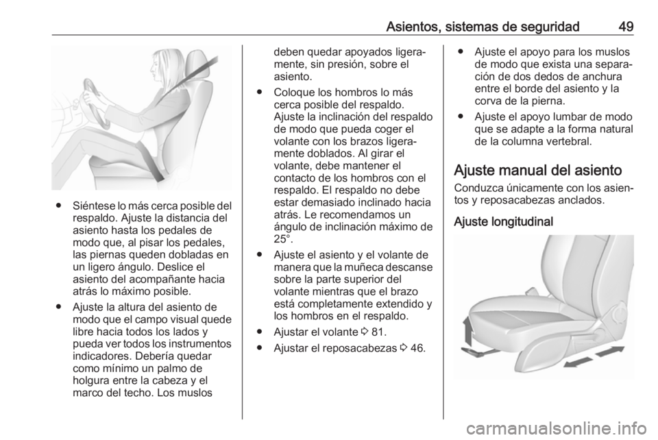OPEL CASCADA 2017.5 Manual de Instrucciones (in Spanish) Asientos, sistemas de seguridad49
●Siéntese lo más cerca posible del
respaldo. Ajuste la distancia del
asiento hasta los pedales de
modo que, al pisar los pedales,
las piernas queden dobladas en
u OPEL CASCADA 2017.5 Manual de Instrucciones (in Spanish) Asientos, sistemas de seguridad49
●Siéntese lo más cerca posible del
respaldo. Ajuste la distancia del
asiento hasta los pedales de
modo que, al pisar los pedales,
las piernas queden dobladas en
u