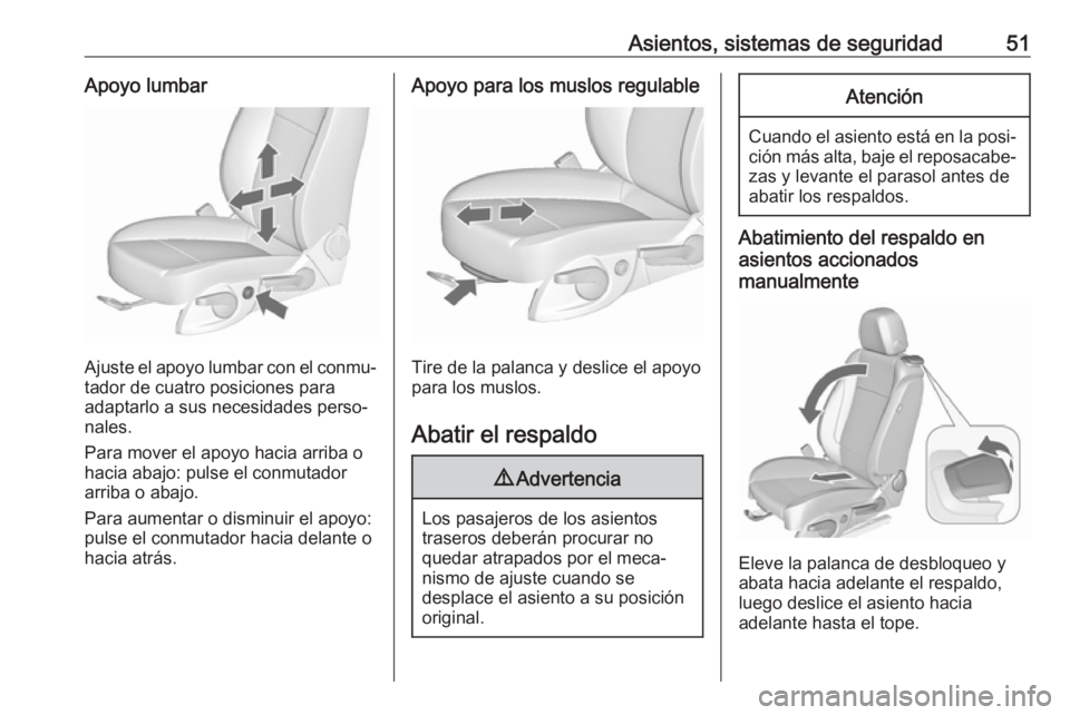 OPEL CASCADA 2017.5 Manual de Instrucciones (in Spanish) Asientos, sistemas de seguridad51Apoyo lumbar
Ajuste el apoyo lumbar con el conmu‐
tador de cuatro posiciones para
adaptarlo a sus necesidades perso‐
nales.
Para mover el apoyo hacia arriba o
haci OPEL CASCADA 2017.5 Manual de Instrucciones (in Spanish) Asientos, sistemas de seguridad51Apoyo lumbar
Ajuste el apoyo lumbar con el conmu‐
tador de cuatro posiciones para
adaptarlo a sus necesidades perso‐
nales.
Para mover el apoyo hacia arriba o
haci