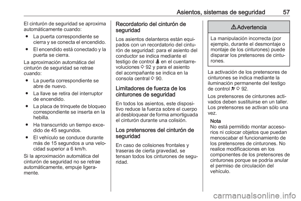 OPEL CASCADA 2017.5 Manual de Instrucciones (in Spanish) Asientos, sistemas de seguridad57El cinturón de seguridad se aproxima
automáticamente cuando:
● La puerta correspondiente se cierra y se conecta el encendido.
● El encendido está conectado y la OPEL CASCADA 2017.5 Manual de Instrucciones (in Spanish) Asientos, sistemas de seguridad57El cinturón de seguridad se aproxima
automáticamente cuando:
● La puerta correspondiente se cierra y se conecta el encendido.
● El encendido está conectado y la