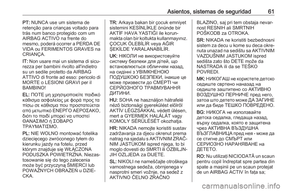 OPEL CASCADA 2017.5  Manual de Instrucciones (in Spanish) Asientos, sistemas de seguridad61PT: NUNCA use um sistema de
retenção para crianças voltado para
trás num banco protegido com um AIRBAG ACTIVO na frente do
mesmo, poderá ocorrer a PERDA DE
VIDA o
