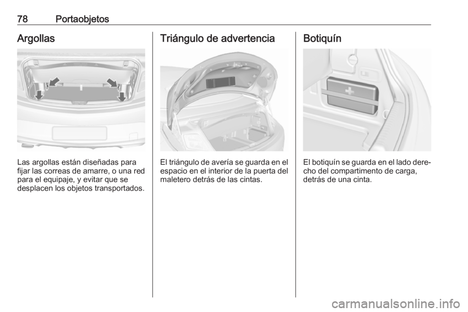 OPEL CASCADA 2017.5 Manual de Instrucciones (in Spanish) 78PortaobjetosArgollas
Las argollas están diseñadas para
fijar las correas de amarre, o una red para el equipaje, y evitar que se
desplacen los objetos transportados.
Triángulo de advertencia
El tr OPEL CASCADA 2017.5 Manual de Instrucciones (in Spanish) 78PortaobjetosArgollas
Las argollas están diseñadas para
fijar las correas de amarre, o una red para el equipaje, y evitar que se
desplacen los objetos transportados.
Triángulo de advertencia
El tr