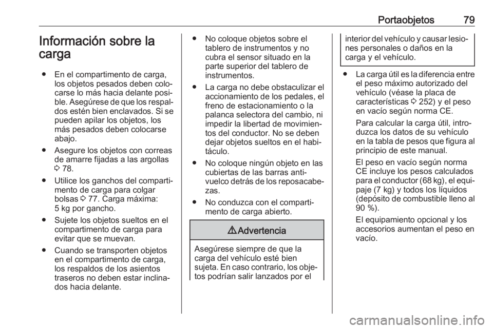 OPEL CASCADA 2017.5 Manual de Instrucciones (in Spanish) Portaobjetos79Información sobre la
carga
● En el compartimento de carga, los objetos pesados deben colo‐
carse lo más hacia delante posi‐
ble. Asegúrese de que los respal‐ dos estén bien e OPEL CASCADA 2017.5 Manual de Instrucciones (in Spanish) Portaobjetos79Información sobre la
carga
● En el compartimento de carga, los objetos pesados deben colo‐
carse lo más hacia delante posi‐
ble. Asegúrese de que los respal‐ dos estén bien e