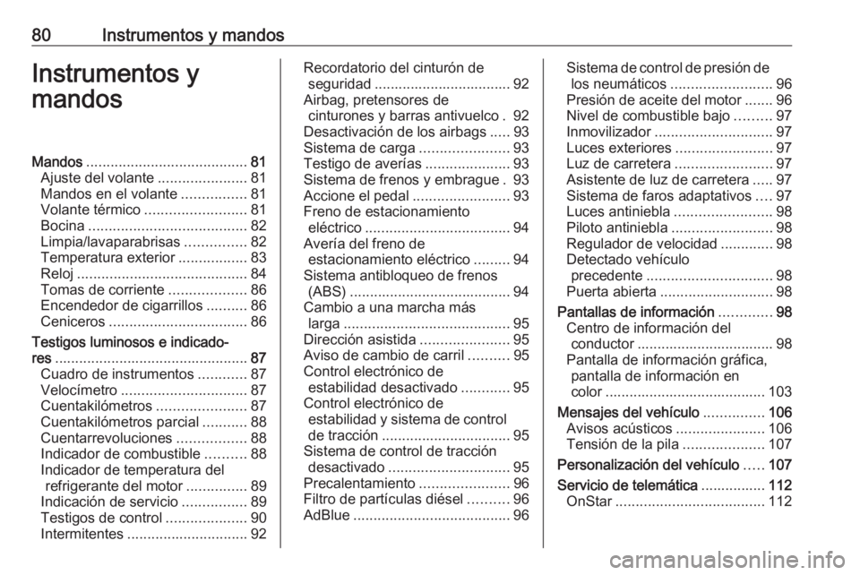 OPEL CASCADA 2017.5  Manual de Instrucciones (in Spanish) 80Instrumentos y mandosInstrumentos y
mandosMandos ........................................ 81
Ajuste del volante ......................81
Mandos en el volante ................81
Volante térmico ....