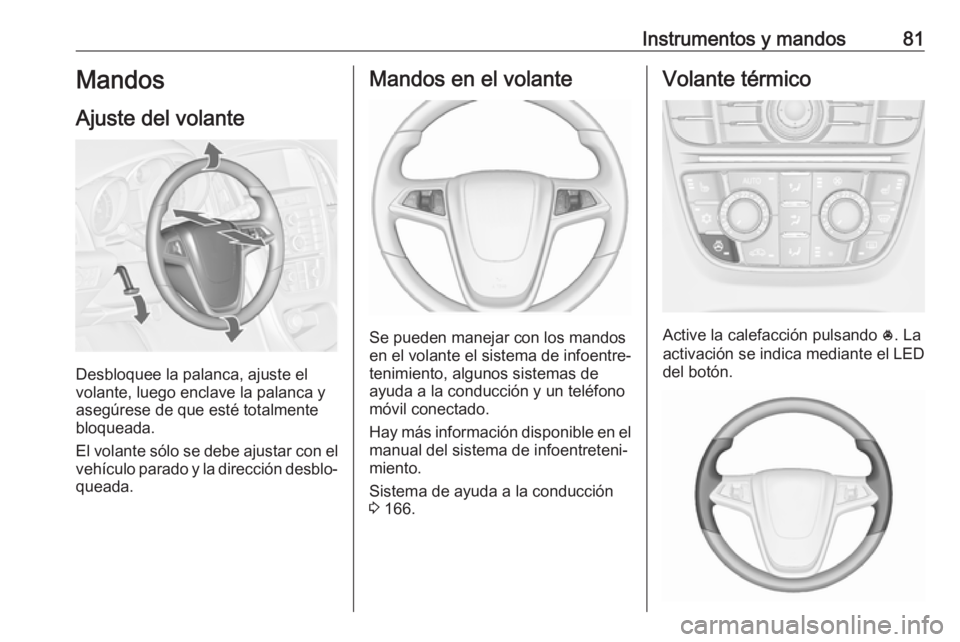 OPEL CASCADA 2017.5 Manual de Instrucciones (in Spanish) Instrumentos y mandos81Mandos
Ajuste del volante
Desbloquee la palanca, ajuste el
volante, luego enclave la palanca y
asegúrese de que esté totalmente
bloqueada.
El volante sólo se debe ajustar con OPEL CASCADA 2017.5 Manual de Instrucciones (in Spanish) Instrumentos y mandos81Mandos
Ajuste del volante
Desbloquee la palanca, ajuste el
volante, luego enclave la palanca y
asegúrese de que esté totalmente
bloqueada.
El volante sólo se debe ajustar con